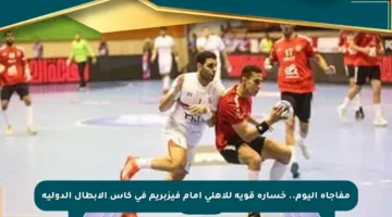 مفاجأة اليوم.. خسارة قوية للأهلي أمام فيزبريم في كأس الأبطال الدولية